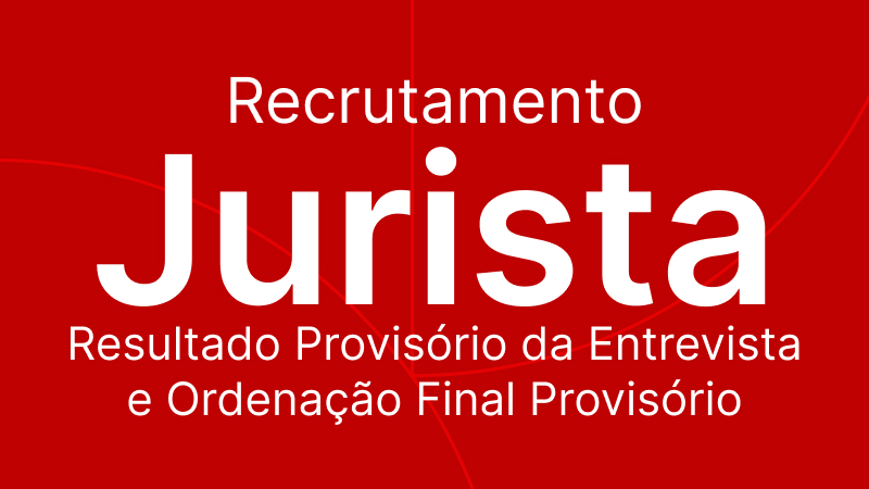 Recrutamento Jurista: Resultado Provisório da Entrevista e Ordenação Final Provisório