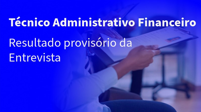 Recrutamento: Técnico Administrativo e Financeiro-Resultado Provisório Entrevista